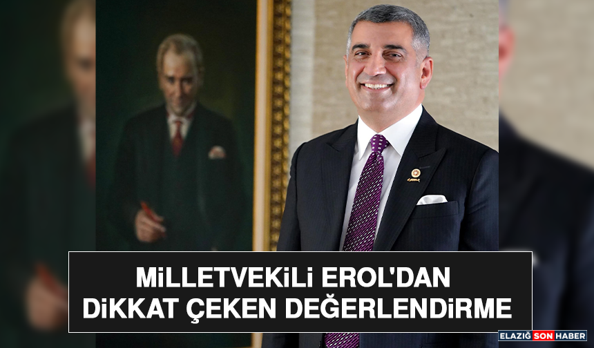 Milletvekili Erol'dan Dikkat Çeken Değerlendirme