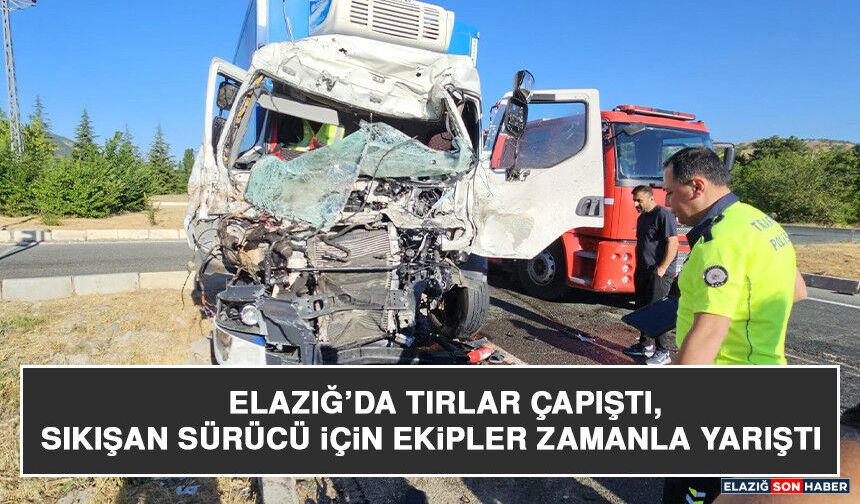 Elazığ’da Tırlar Çapıştı, Sıkışan Sürücü İçin Ekipler Zamanla Yarıştı