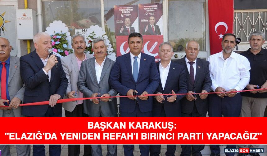 Başkan Karakuş: "Elazığ'da Yeniden Refah'ı Birinci Parti Yapacağız"
