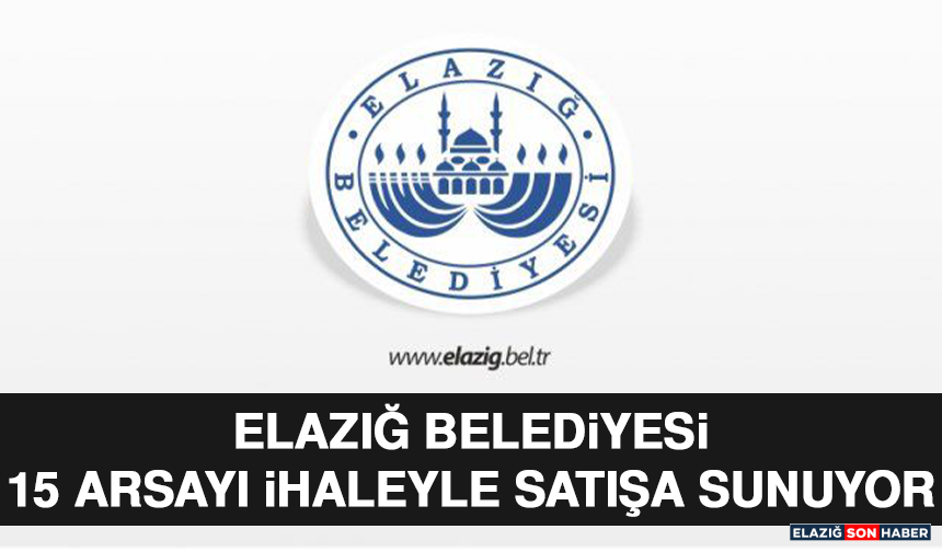 Elazığ Belediyesi 15 Arsayı İhaleyle Satışa Sunuyor