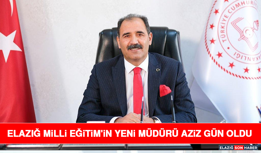 Elazığ Milli Eğitim'in Yeni Müdürü Aziz Gün Oldu