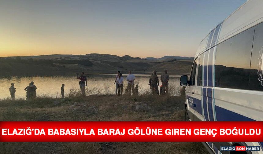 Elazığ'da Babasıyla Baraj Gölüne Giren Genç Boğuldu