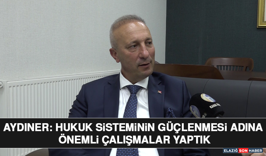 Aydıner: Hukuk Sisteminin Güçlenmesi Adına Önemli Çalışmalar Yaptık