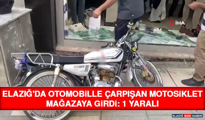 Elazığ'da Otomobille Çarpışan Motosiklet Mağazaya Girdi: 1 Yaralı
