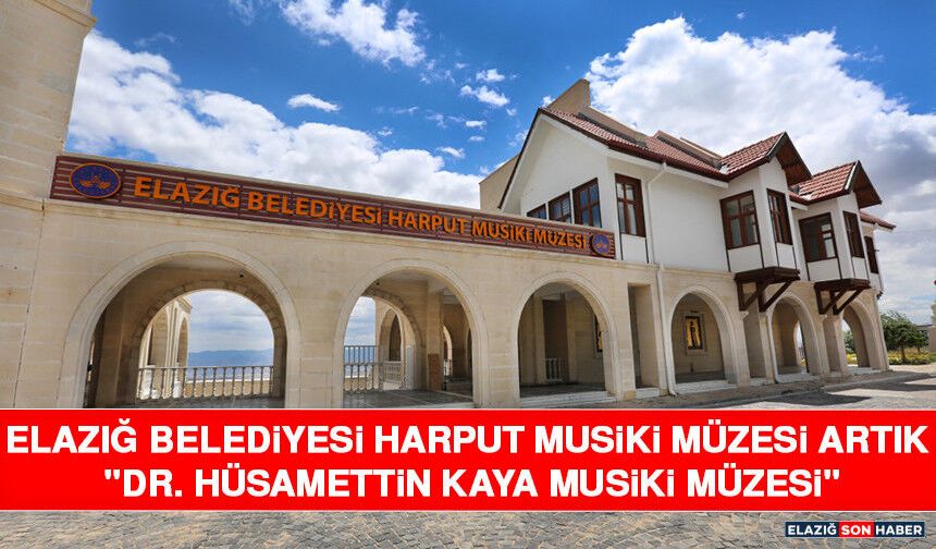 Elazığ Belediyesi Harput Musiki Müzesi Artık "Dr. Hüsamettin Kaya Musiki Müzesi"