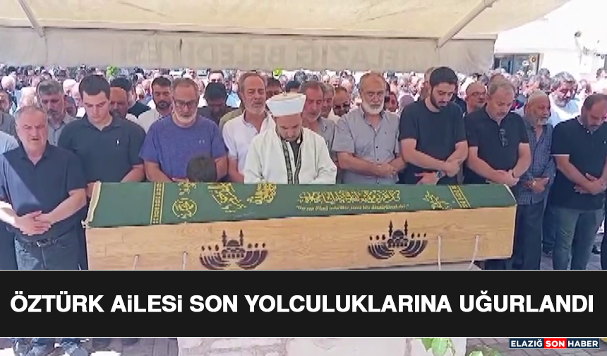 Öztürk Ailesi Son Yolculuklarına Uğurlandı