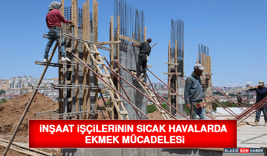İnşaat İşçilerinin Sıcak Havalarda Ekmek Mücadelesi