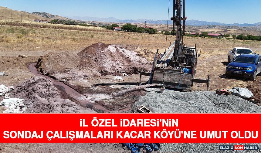 İl Özel İdaresi'nin Sondaj Çalışmaları Kacar Köyü'ne Umut Oldu