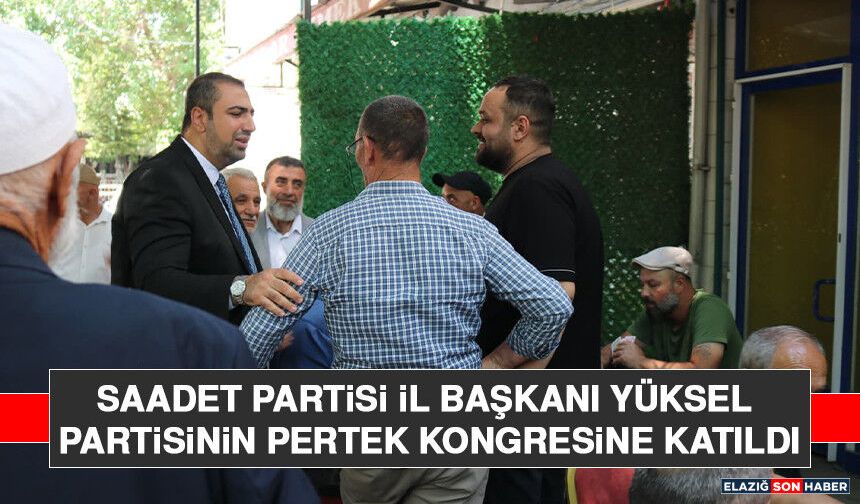 Saadet Partisi İl Başkanı Yüksel Partisinin Pertek Kongresine Katıldı