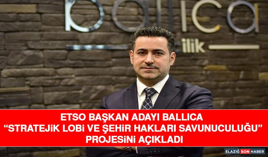 ETSO Başkan Adayı Ballıca “Stratejik Lobi ve Şehir Hakları Savunuculuğu” Projesini Açıkladı
