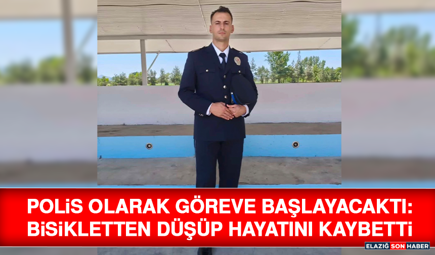 Polis Olarak Göreve Başlayacaktı: Bisikletten Düşüp Hayatını Kaybetti