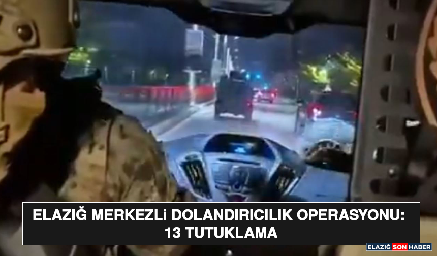 Elazığ Merkezli Dolandırıcılık Operasyonu: 13 Tutuklama