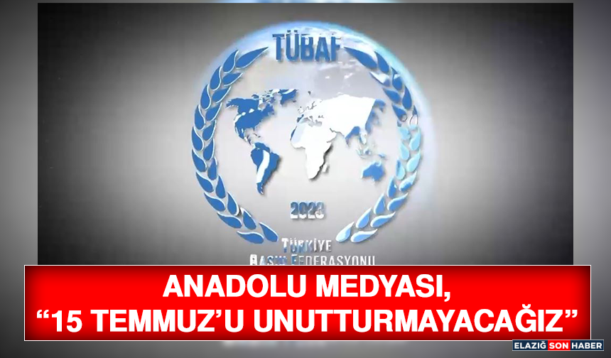 Anadolu Medyası, “15 Temmuz’u Unutturmayacağız”
