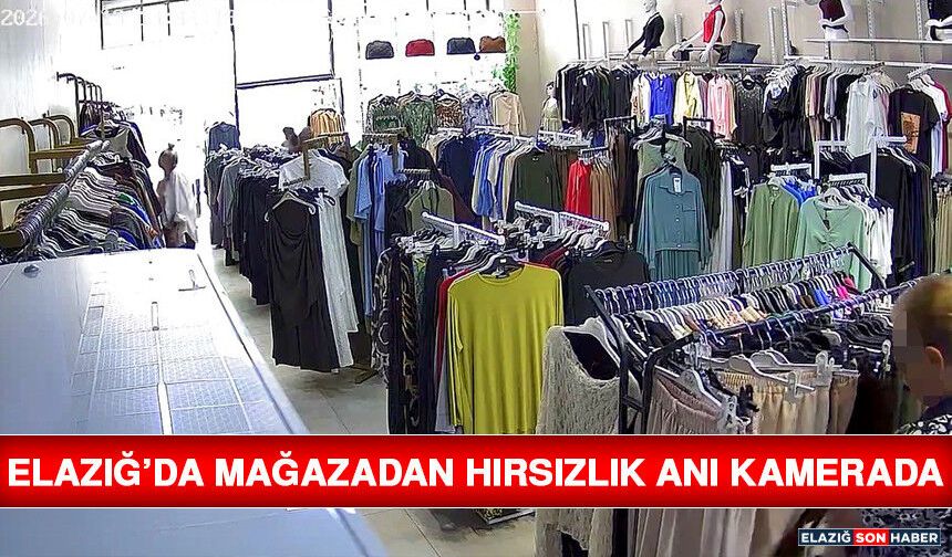 Elazığ’da Mağazadan Hırsızlık Anı Kamerada