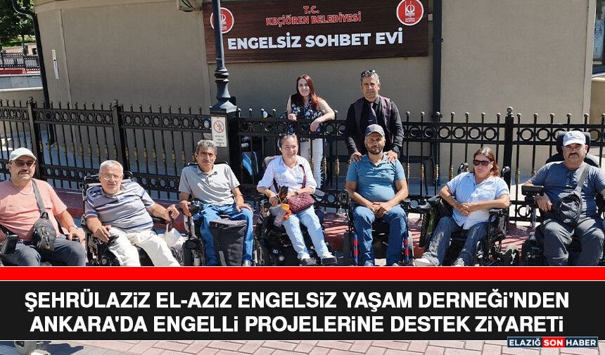 Şehrülaziz El-Aziz Engelsiz Yaşam Derneği'nden Ankara'da Engelli Projelerine Destek Ziyareti