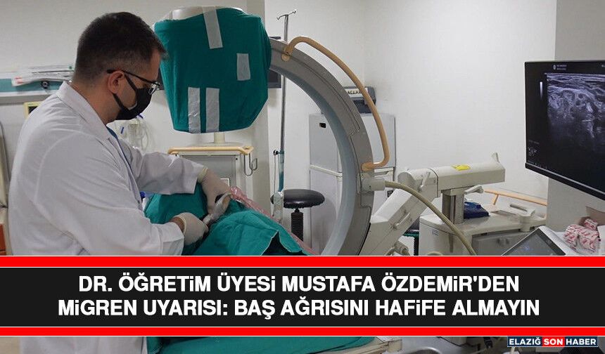 Dr. Öğretim Üyesi Mustafa Özdemir'den Migren Uyarısı: Baş Ağrısını Hafife Almayın