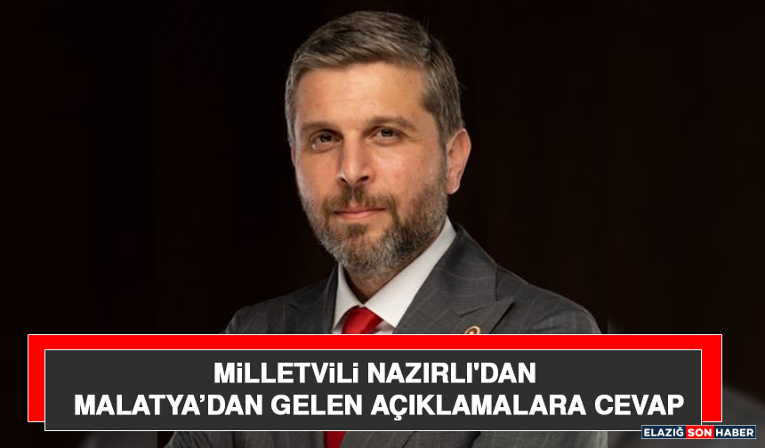 Milletvili Nazırlı'dan Malatya’dan Gelen Açıklamalara Cevap