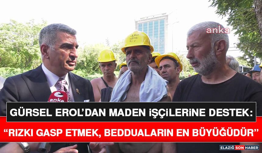 Gürsel Erol’dan Maden İşçilerine Destek: “Rızkı Gasp Etmek, Bedduaların En Büyüğüdür”
