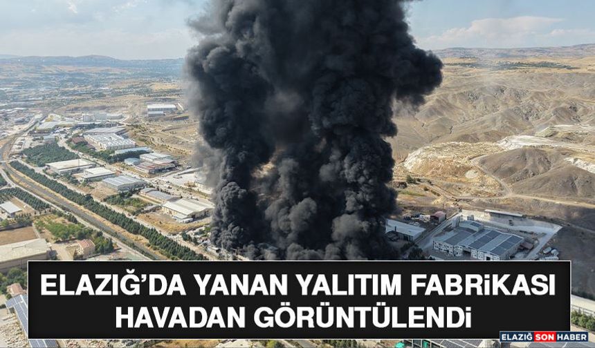 Elazığ’da Yanan Yalıtım Fabrikası Havadan Görüntülendi