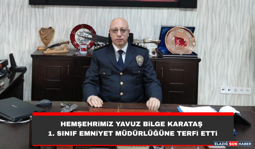 Hemşehrimiz Yavuz Bilge Karataş 1. Sınıf Emniyet Müdürlüğüne Terfi Etti