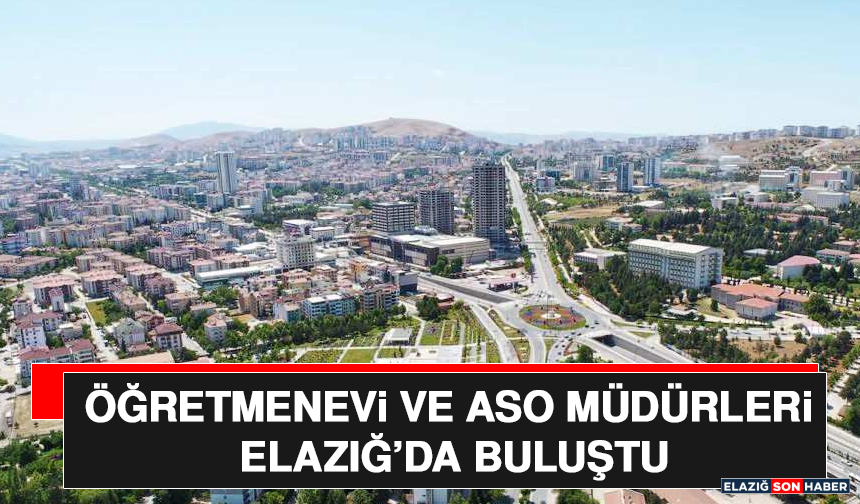 Öğretmenevi ve ASO Müdürleri Elazığ’da Buluştu