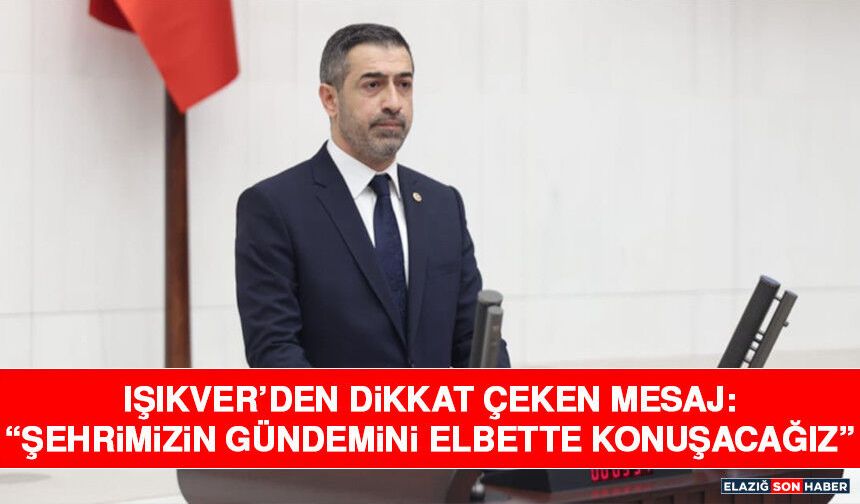 Işıkver’den Dikkat Çeken Mesaj: “Şehrimizin Gündemini Elbette Konuşacağız”