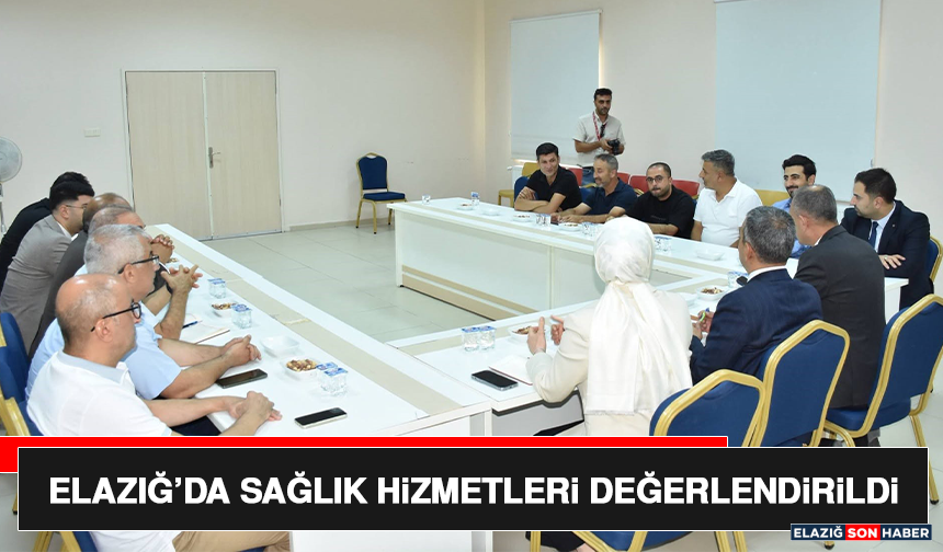 Elazığ’da Sağlık Hizmetleri Değerlendirildi