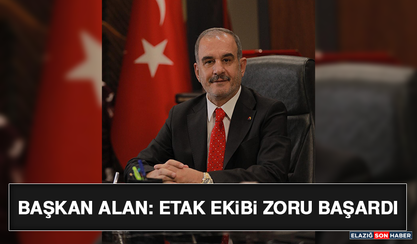 Başkan Alan: ETAK Ekibi Zoru Başardı