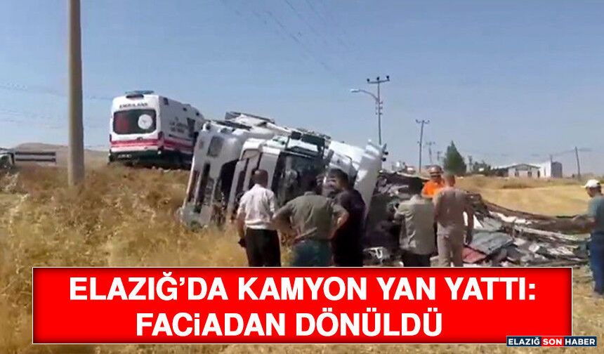 Elazığ’da Kamyon Yan Yattı: Faciadan Dönüldü