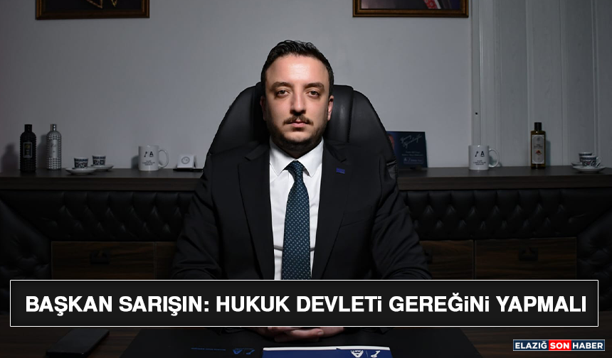Başkan Sarışın: Hukuk Devleti Gereğini Yapmalı