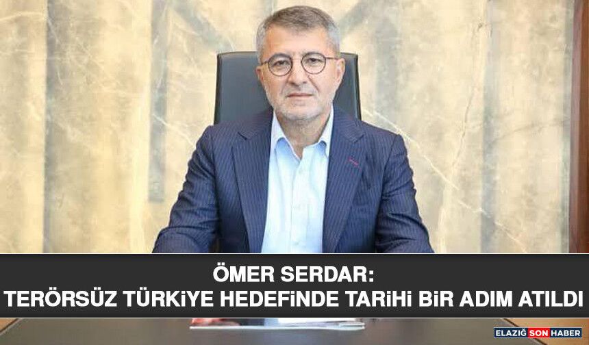 Ömer Serdar: Terörsüz Türkiye Hedefinde Tarihi Bir Adım Atıldı