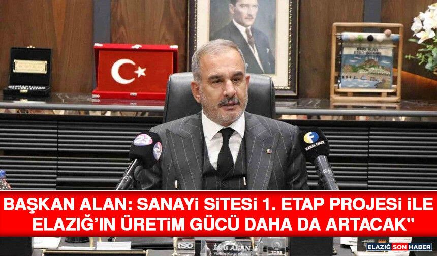 Başkan Alan: Sanayi Sitesi 1. Etap Projesi ile Elazığ’ın Üretim Gücü Daha da Artacak"