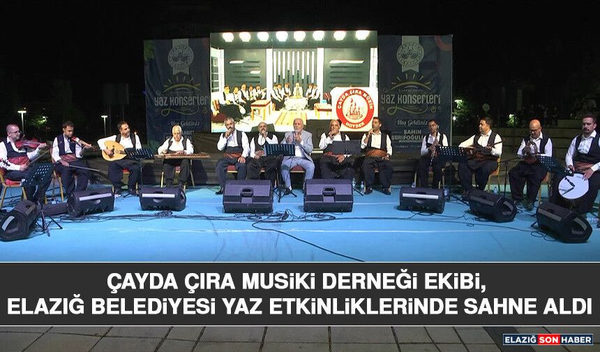 Çayda Çıra Musiki Derneği Ekibi, Elazığ Belediyesi Yaz Etkinliklerinde Sahne Aldı
