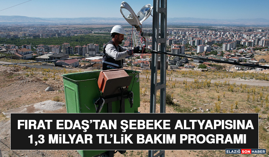 Fırat EDAŞ’tan Şebeke Altyapısına 1,3 Milyar TL’lik Bakım Programı
