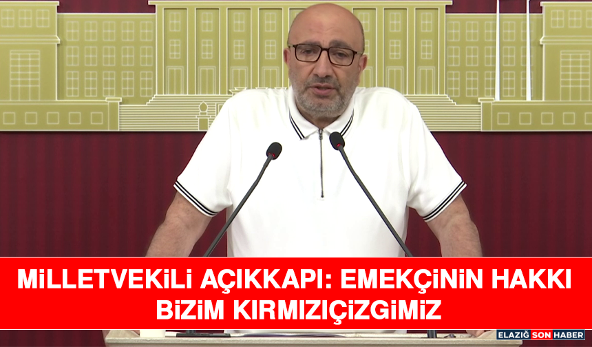 Milletvekili Açıkkapı: Emekçinin Hakkı Bizim Kırmızıçizgimiz