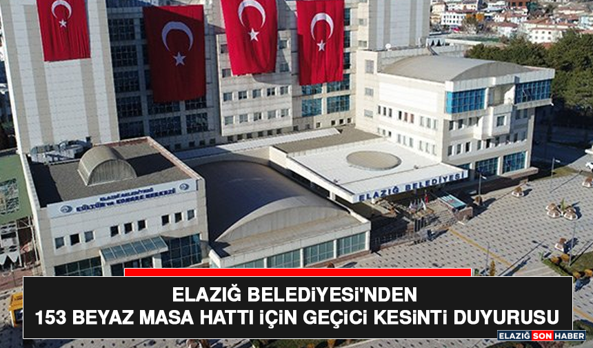 Elazığ Belediyesi'nden 153 Beyaz Masa Hattı İçin Geçici Kesinti Duyurusu