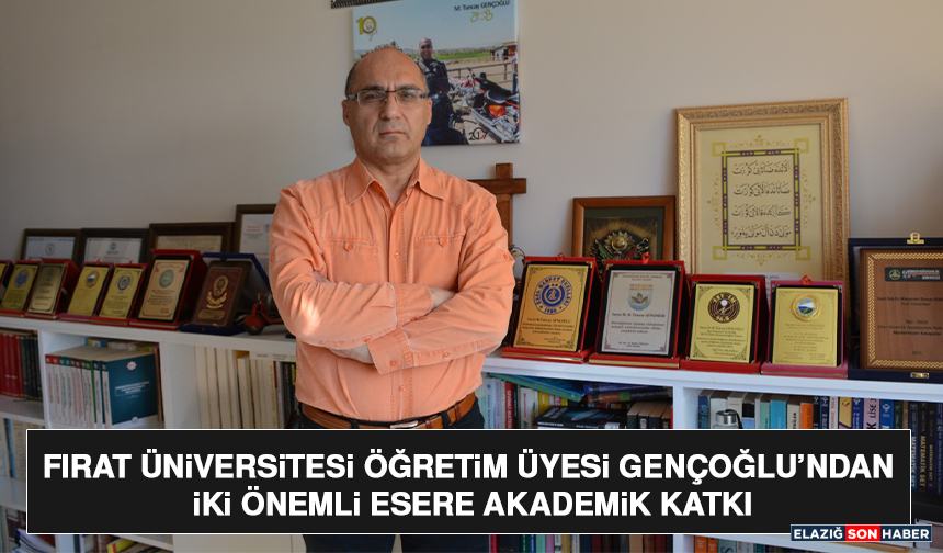 Fırat Üniversitesi Öğretim Üyesi Gençoğlu’ndan İki Önemli Esere Akademik Katkı