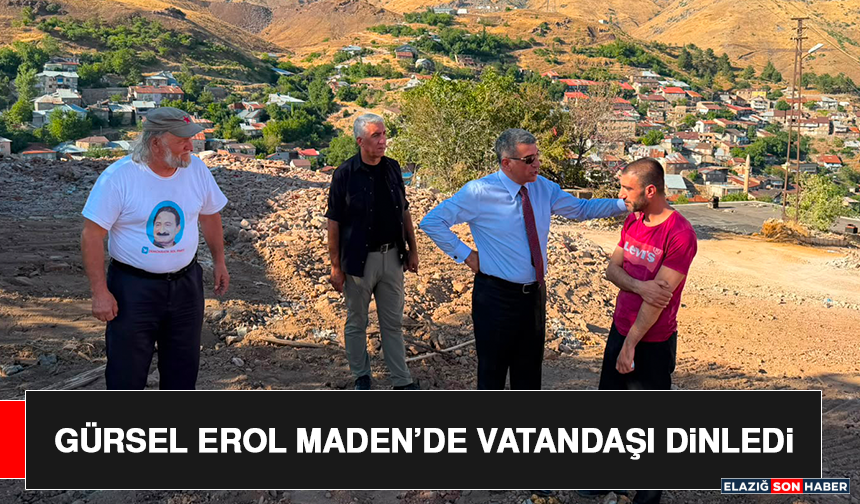 Gürsel Erol Maden’de Vatandaşı Dinledi
