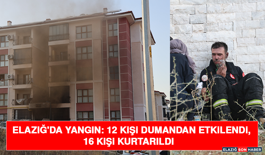 Elazığ'da Yangın: 12 Kişi Dumandan Etkilendi, 16 Kişi Kurtarıldı