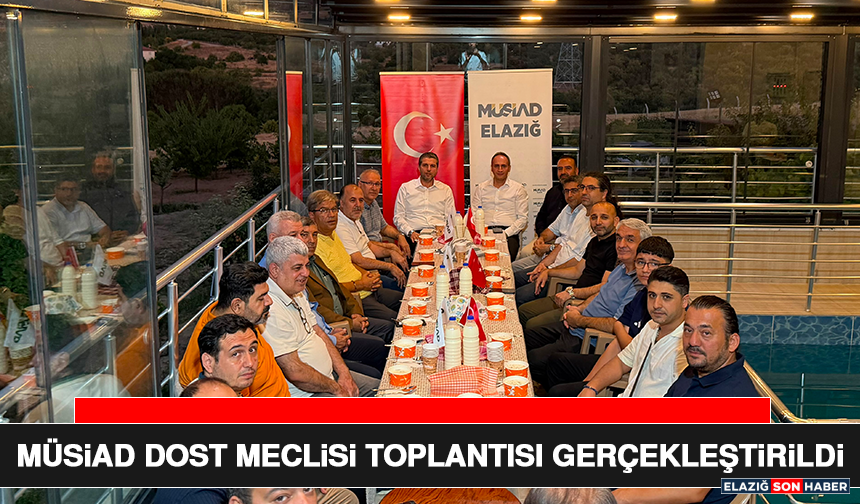 MÜSİAD Dost Meclisi Toplantısı Gerçekleştirildi