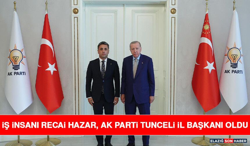 İş İnsanı Recai Hazar, AK Parti Tunceli İl Başkanı Oldu