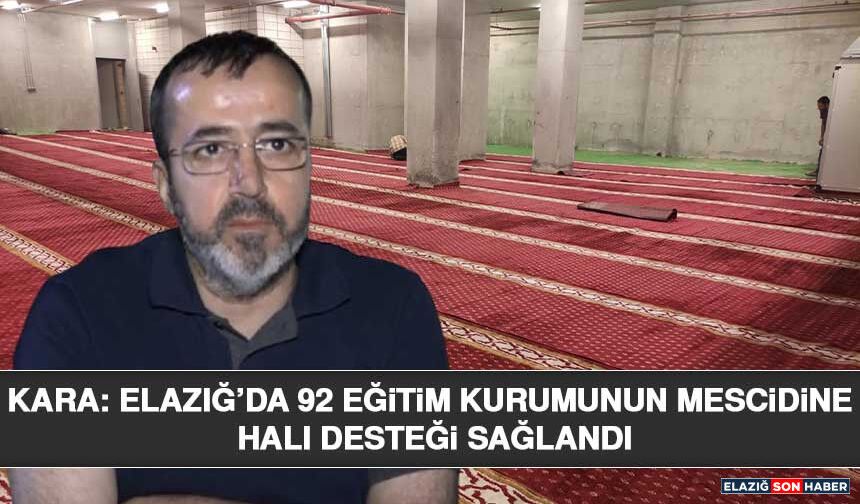 Kara: Elazığ’da 92 Eğitim Kurumunun Mescidine Halı Desteği Sağlandı