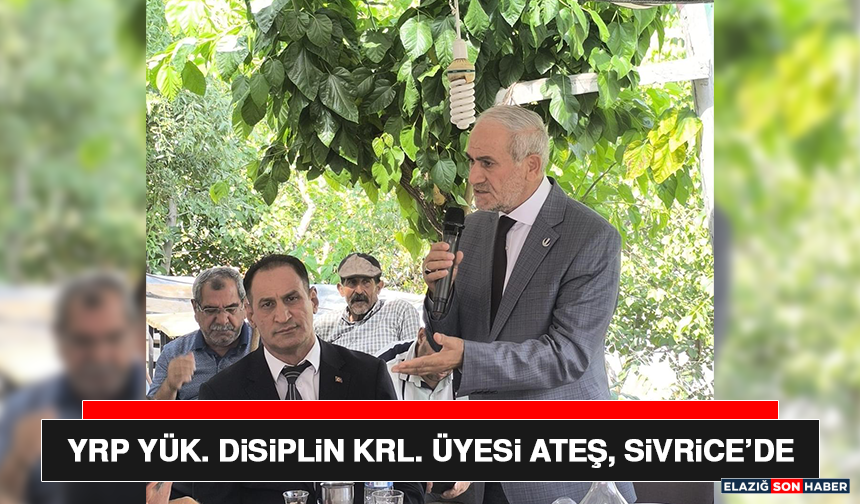YRP Yük. Disiplin Krl. Üyesi Ateş, Sivrice’de
