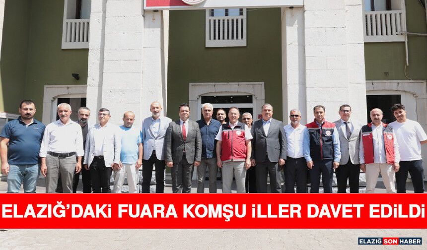 Elazığ’daki Fuara Komşu İller Davet Edildi