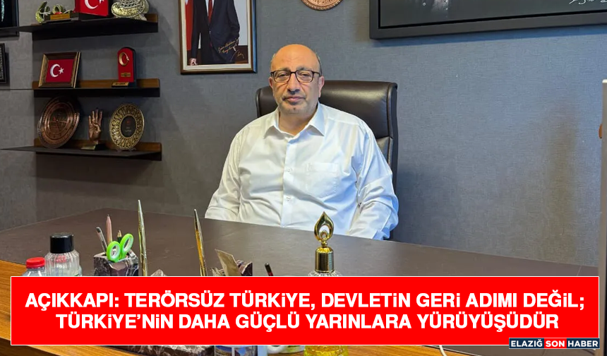 Açıkkapı: Terörsüz Türkiye, Devletin Geri Adımı Değil; Türkiye’nin Daha Güçlü Yarınlara Yürüyüşüdür