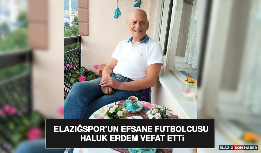 Elazığspor’un Efsane Futbolcusu Haluk Erdem Vefat Etti