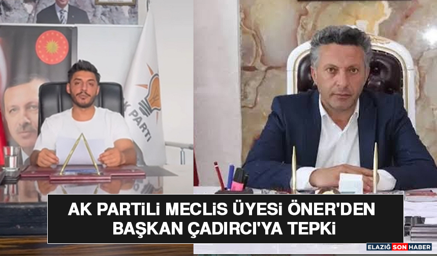 AK Partili Meclis Üyesi Öner'den Başkan Çadırcı'ya Tepki