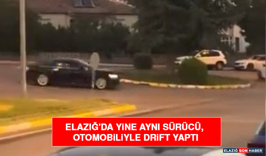 Elazığ'da Yine Aynı Sürücü, Otomobiliyle Drift Yaptı