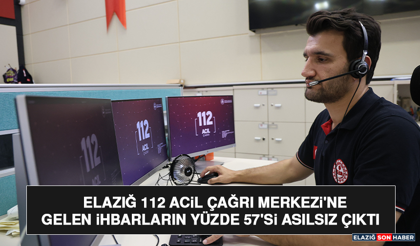 Elazığ 112 Acil Çağrı Merkezi'ne Gelen İhbarların Yüzde 57'si Asılsız Çıktı