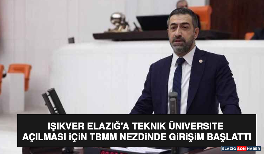 Işıkver Elazığ’a Teknik Üniversite Açılması İçin TBMM Nezdinde Girişim Başlattı